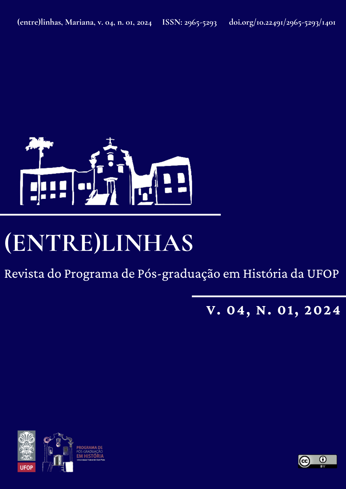 A imagem possui fundo na cor azul petróleo. Todas as palavras que constam na imagem foram escritas na cor branca, contrastando com o fundo azulado. Na parte superior da imagem, consta o título da revista e da edição "(entre)linhas, Mariana, v. 04, n. 01, 2024" seguido do código ISSN "2965-5293" e o código doi: 10.22491/2965-5293/1401. No centro da imagem, consta o logotipo da revista. Uma ilustração da fachada dos prédios antigos que compõem o Instituto de Ciências Humanas e Sociais da UFOP. Há uma capela no centro da ilustração, dois prédios com janelas, um em cada lateral da capela, e um coqueiro alto à esquerda da ilustração. Abaixo desse logotipo, há uma linha branca, que se inicia na margem esquerda, até o centro da imagem. Abaixo da linha, está o título da revista, com letras em caixa alta "(ENTRE)LINHAS". Abaixo desse título, está o subtítulo, em caixa baixa, "Revista do Programa de Pós-graduação em História da UFOP". Abaixo do subtítulo, há uma linha branca, que se inicia no centro da imagem, até a borda direita. Abaixo desta linha, está a identificação da edição "V.04, N. 01, 2024". Ao pé da imagem, no canto esquerdo, estão os logotipos da UFOP e do PPGHIS da UFOP. No canto esquerdo da imagem, o logotipo Creative Commons Copyright BY